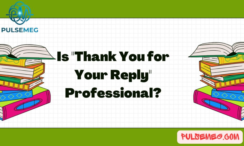 Is "Thank You for Your Reply" Professional?