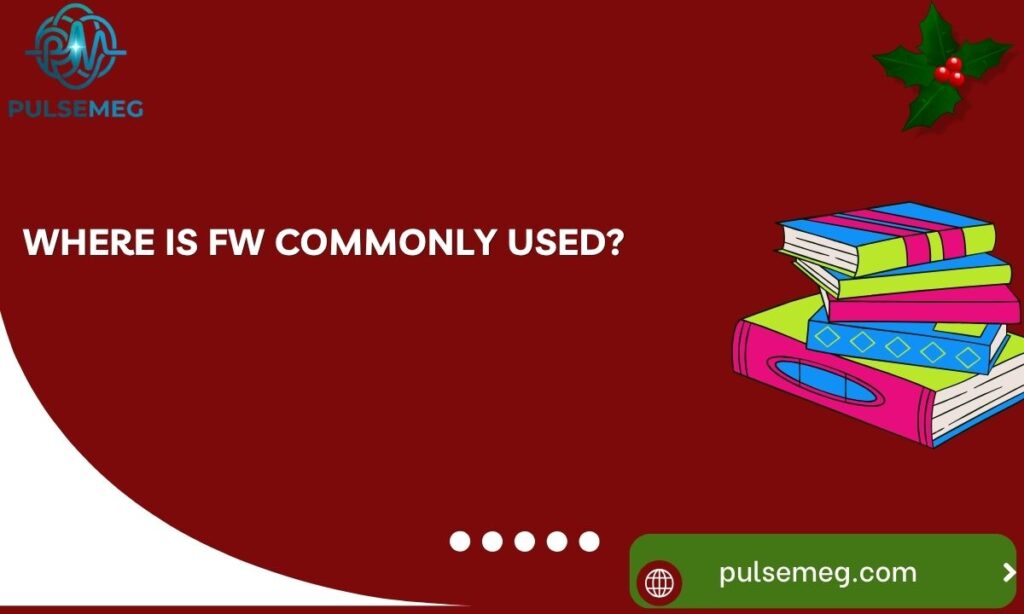 Where Is FW Commonly Used?