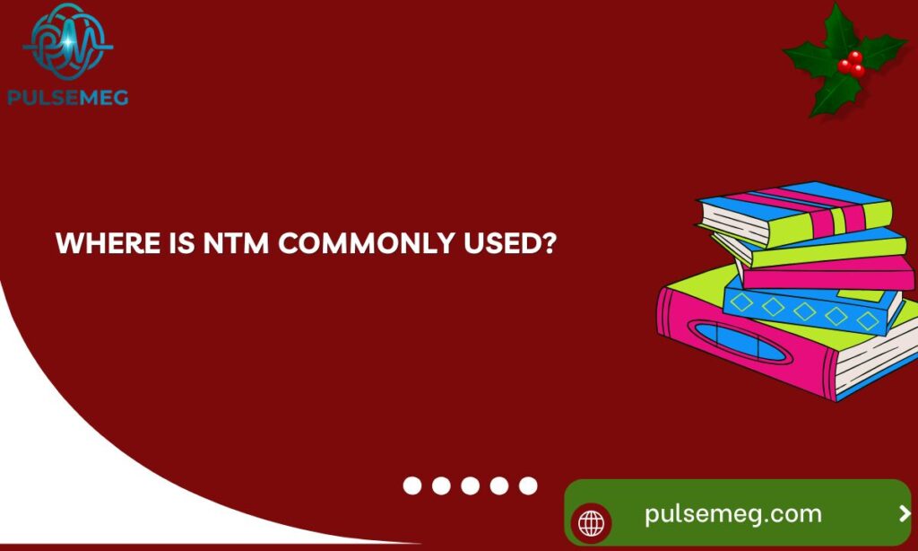 Where Is NTM Commonly Used?