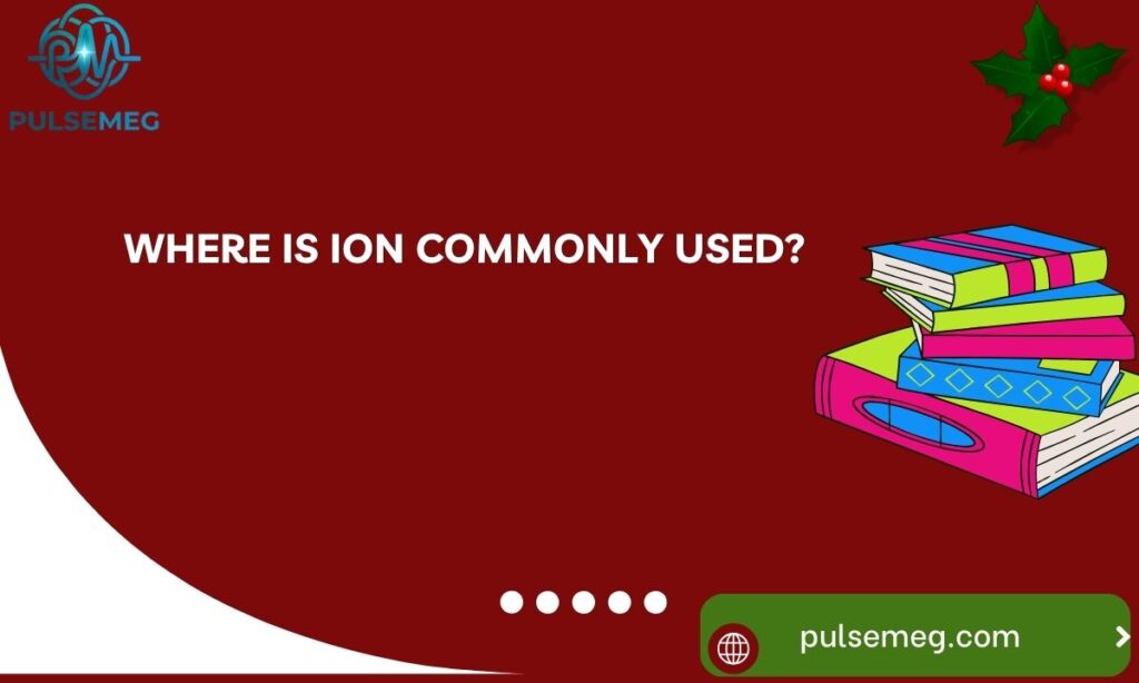 Where Is ion Commonly Used?