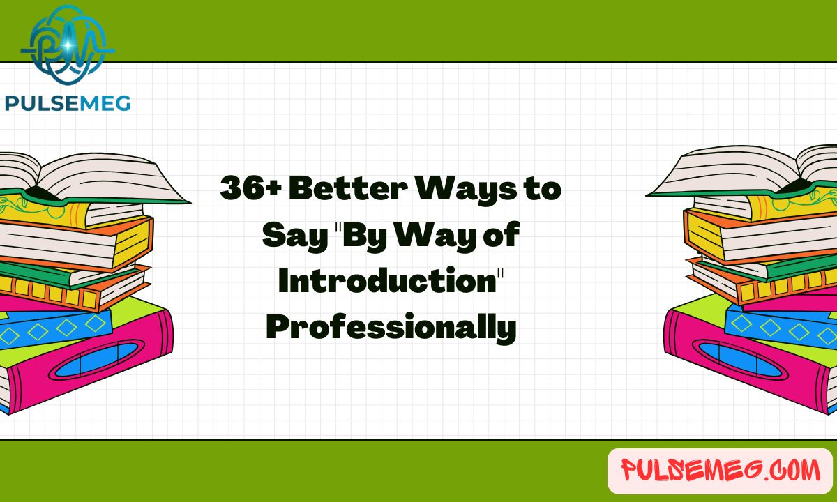 36+ Better Ways to Say "By Way of Introduction" Professionally