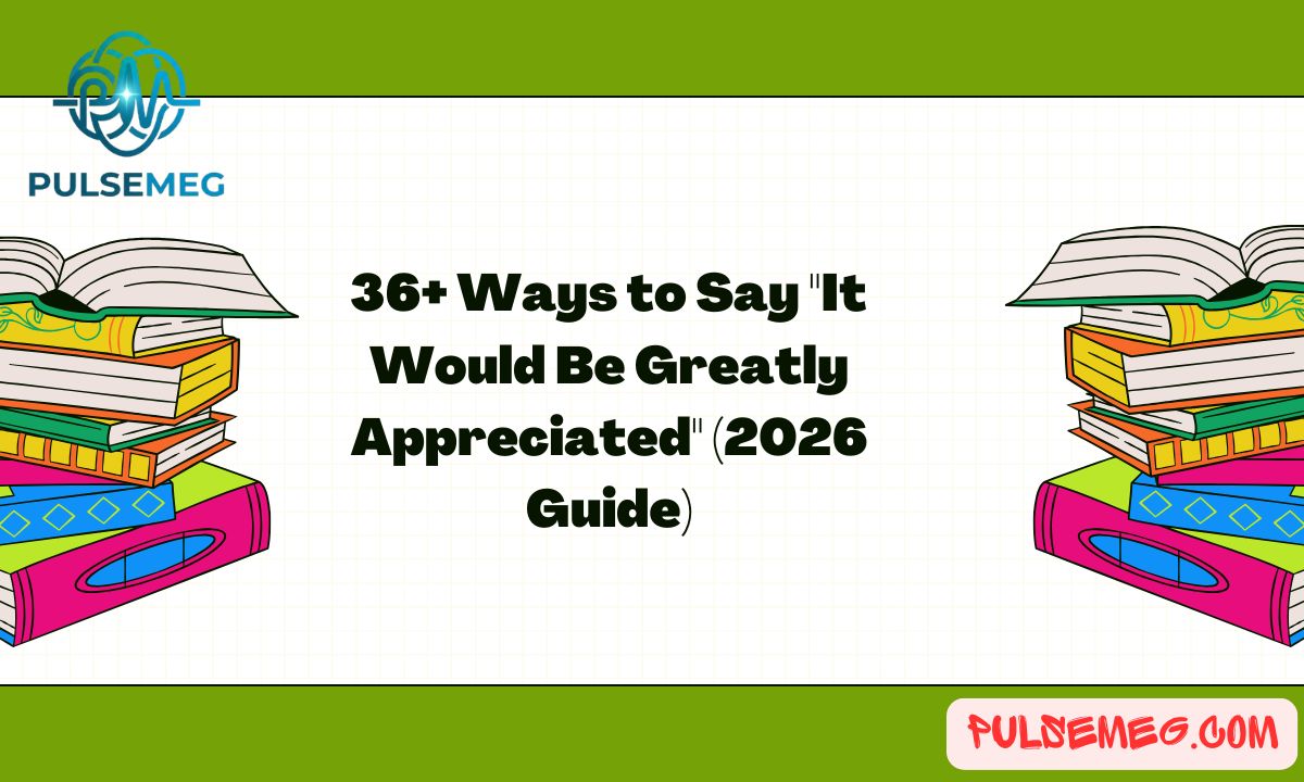 36+ Ways to Say "It Would Be Greatly Appreciated" (2026 Guide)