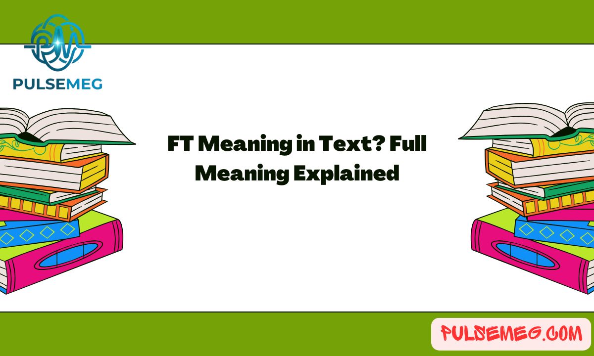 FT Meaning in Text? Full Meaning Explained