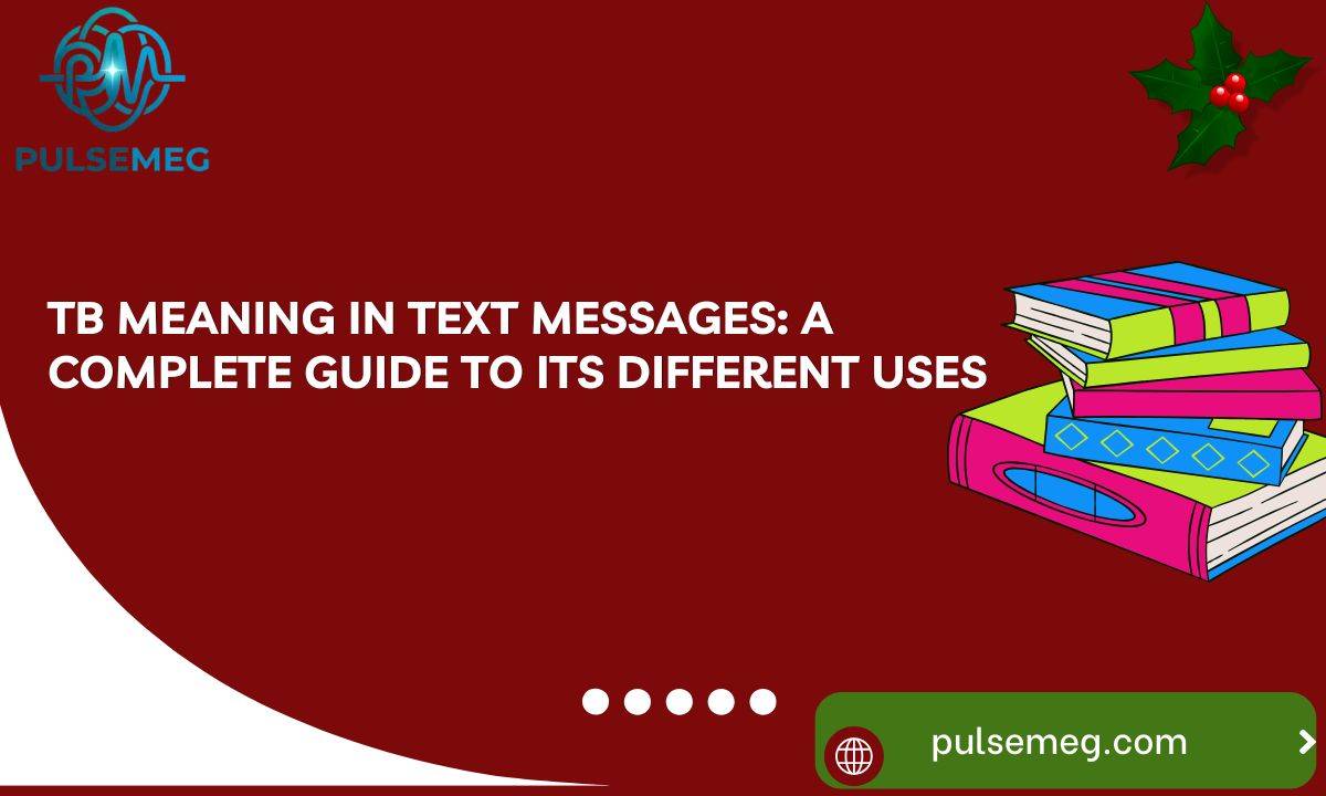 TB Meaning in Text Messages: A Complete Guide to Its Different Uses